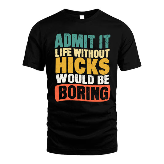 HICKS KTT28-AMER50-111–Personalized Funny Quote Apparel “Life Without NAME Would Be Boring”