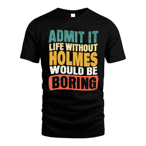 HOLMES KTT28-AMER50-111–Personalized Funny Quote Apparel “Life Without NAME Would Be Boring”