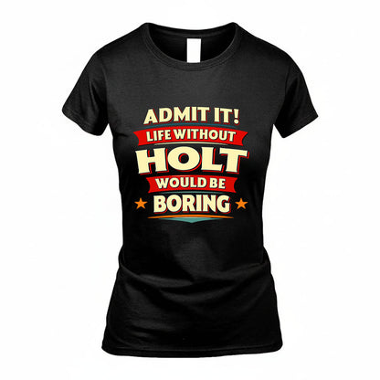 HOLT HH88-K2-106–Personalized Funny Quote Apparel “Life Without NAME Would Be Boring”