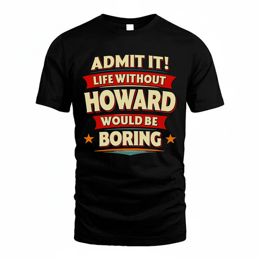 HOWARD HH88-K2-106–Personalized Funny Quote Apparel “Life Without NAME Would Be Boring”