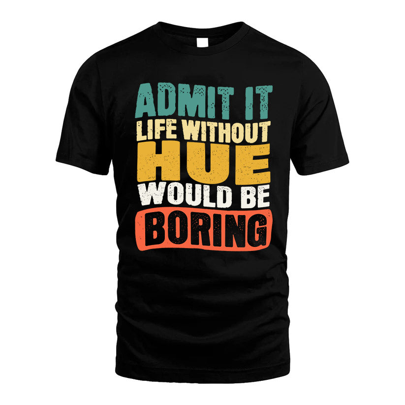 HUE KTT28-AMER50-111–Personalized Funny Quote Apparel “Life Without NAME Would Be Boring”