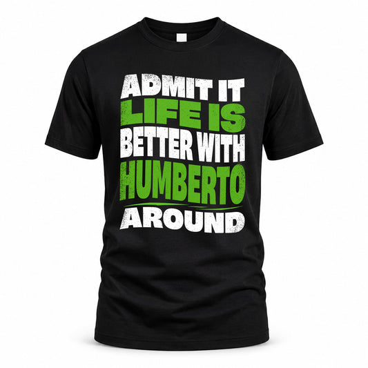 HUMBERTO KTT19-K098-189 – Personalized Funny Quote Apparel “Admit It, Life Is Better With NAME Around”