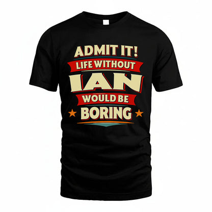 IAN HH88-K2-106–Personalized Funny Quote Apparel “Life Without NAME Would Be Boring”