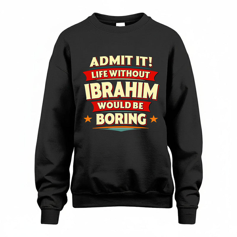 IBRAHIM HH88-K2-106–Personalized Funny Quote Apparel “Life Without NAME Would Be Boring”