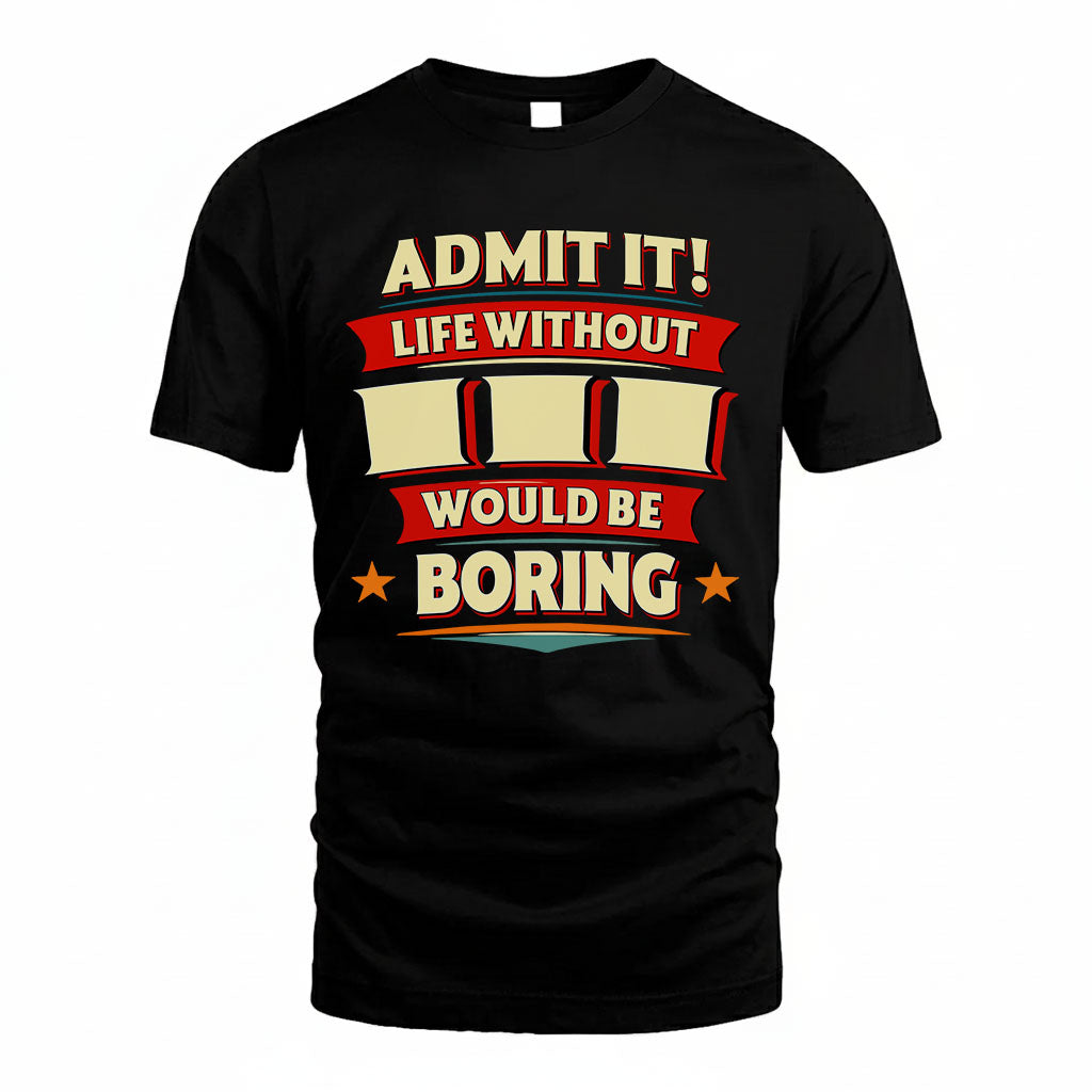 III HH88-K2-106–Personalized Funny Quote Apparel “Life Without NAME Would Be Boring”