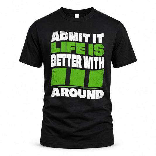 III KTT19-K098-189 – Personalized Funny Quote Apparel “Admit It, Life Is Better With NAME Around”