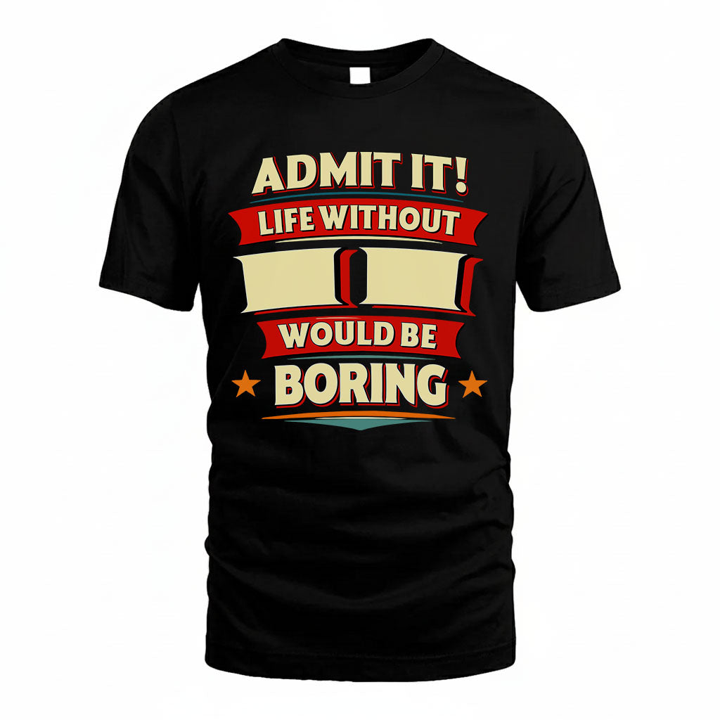 II HH88-K2-106–Personalized Funny Quote Apparel “Life Without NAME Would Be Boring”