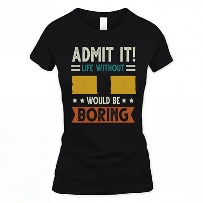 II HH88-K2–Personalized Funny Quote Apparel “Life Without NAME Would Be Boring”