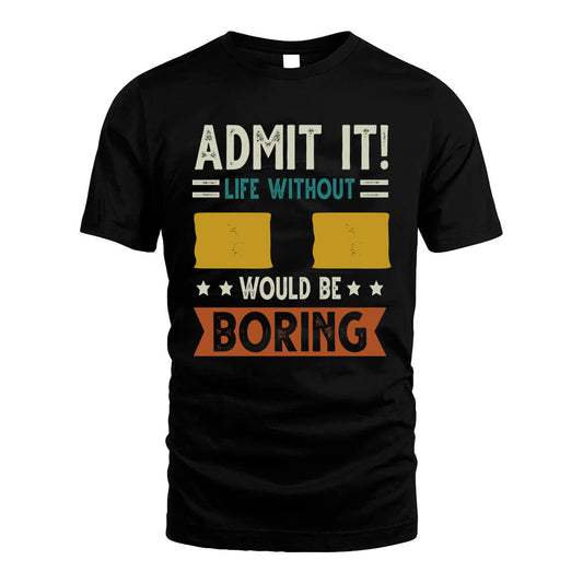 II HH88-K2–Personalized Funny Quote Apparel “Life Without NAME Would Be Boring”