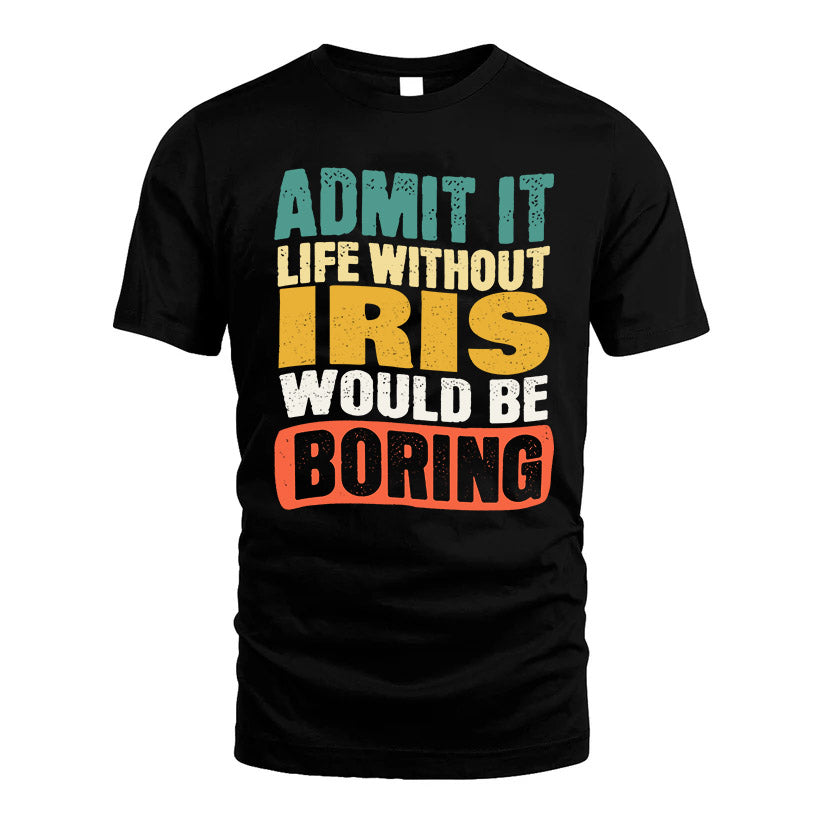 IRIS KTT28-AMER50-111–Personalized Funny Quote Apparel “Life Without NAME Would Be Boring”