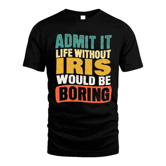 IRIS KTT28-AMER50-111–Personalized Funny Quote Apparel “Life Without NAME Would Be Boring”