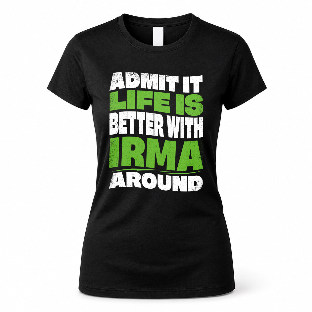 IRMA KTT19-K098-189 – Personalized Funny Quote Apparel “Admit It, Life Is Better With NAME Around”