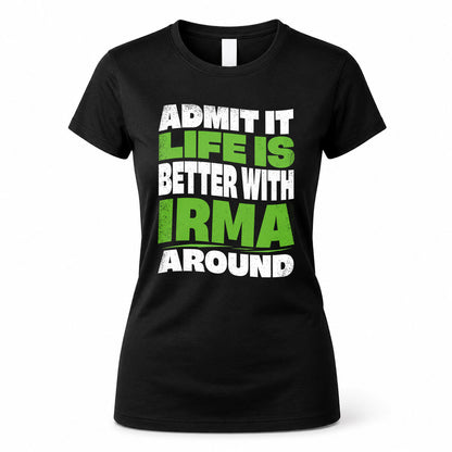 IRMA KTT19-K098-189 – Personalized Funny Quote Apparel “Admit It, Life Is Better With NAME Around”