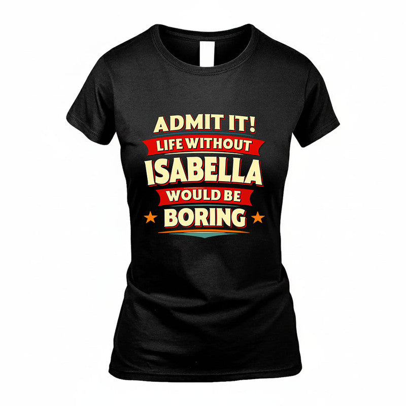 ISABELLA HH88-K2-106–Personalized Funny Quote Apparel “Life Without NAME Would Be Boring”