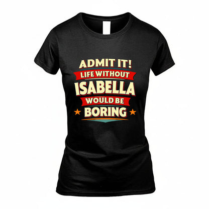 ISABELLA HH88-K2-106–Personalized Funny Quote Apparel “Life Without NAME Would Be Boring”