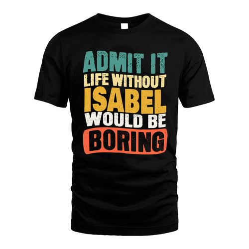 ISABEL KTT28-AMER50-111–Personalized Funny Quote Apparel “Life Without NAME Would Be Boring”