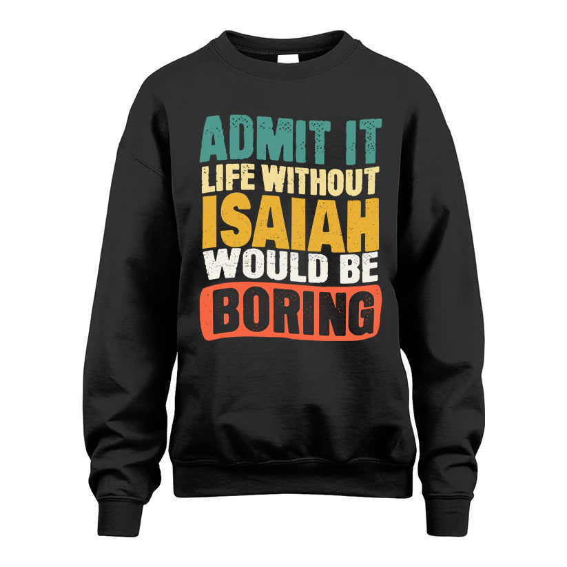 ISAIAH KTT28-AMER50-111–Personalized Funny Quote Apparel “Life Without NAME Would Be Boring”