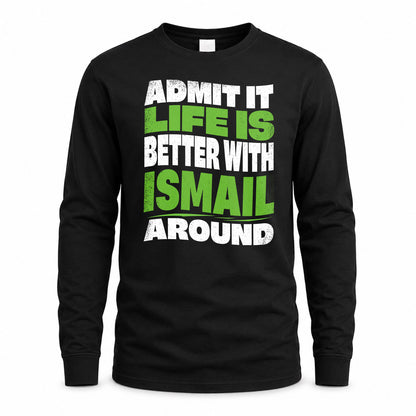ISMAIL KTT19-K098-189 – Personalized Funny Quote Apparel “Admit It, Life Is Better With NAME Around”
