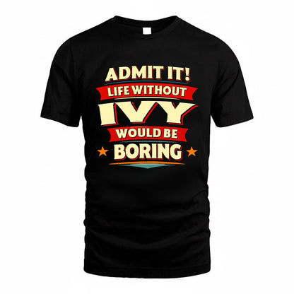 IVY HH88-K2-106–Personalized Funny Quote Apparel “Life Without NAME Would Be Boring”