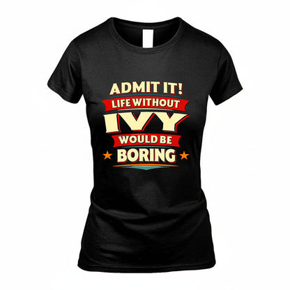 IVY HH88-K2-106–Personalized Funny Quote Apparel “Life Without NAME Would Be Boring”