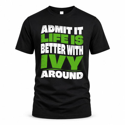 IVY KTT19-K098-189 – Personalized Funny Quote Apparel “Admit It, Life Is Better With NAME Around”