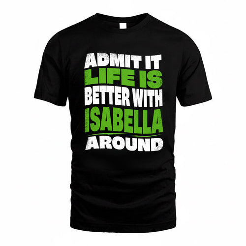 ISABELLA KTT19-K098-189 – Personalized Funny Quote Apparel “Admit It, Life Is Better With NAME Around”