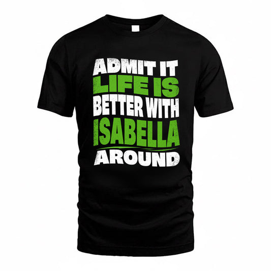 ISABELLA KTT19-K098-189 – Personalized Funny Quote Apparel “Admit It, Life Is Better With NAME Around”