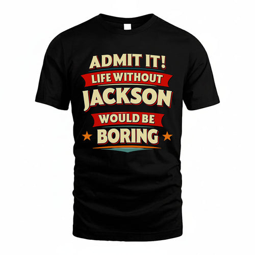 JACKSON HH88-K2-106–Personalized Funny Quote Apparel “Life Without NAME Would Be Boring”