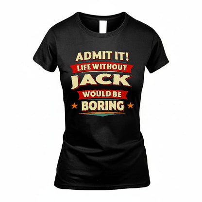 JACK HH88-K2-106–Personalized Funny Quote Apparel “Life Without NAME Would Be Boring”