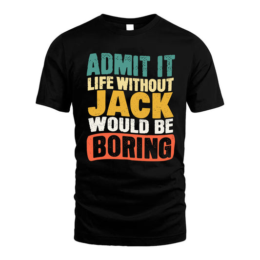 JACK KTT28-AMER50-111–Personalized Funny Quote Apparel “Life Without NAME Would Be Boring”