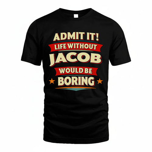 JACOB HH88-K2-106–Personalized Funny Quote Apparel “Life Without NAME Would Be Boring”