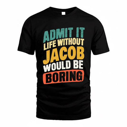 JACOB TP88-K4-229–Personalized Funny Quote Apparel “Life Without NAME Would Be Boring”