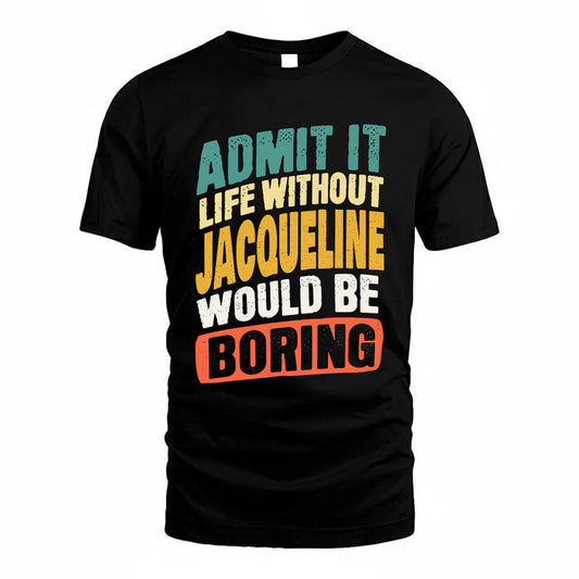 JACQUELINE TP88-K4-229–Personalized Funny Quote Apparel “Life Without NAME Would Be Boring”