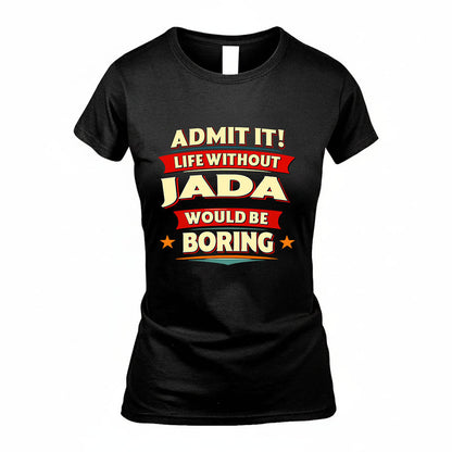 JADA HH88-K2-106–Personalized Funny Quote Apparel “Life Without NAME Would Be Boring”