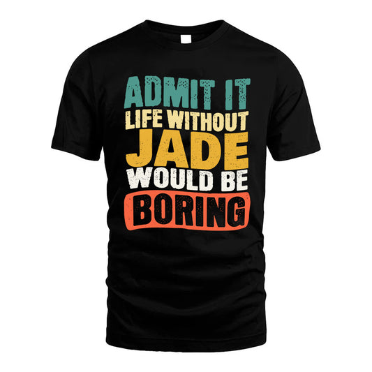 JADE KTT28-AMER50-111–Personalized Funny Quote Apparel “Life Without NAME Would Be Boring”