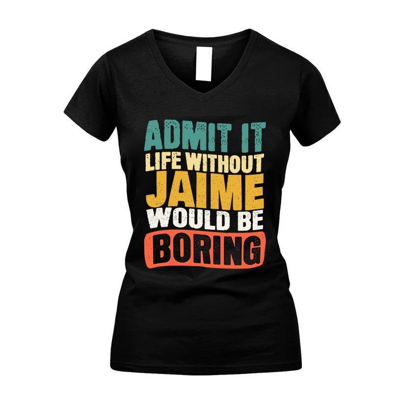 JAIME KTT28-AMER50-111–Personalized Funny Quote Apparel “Life Without NAME Would Be Boring”