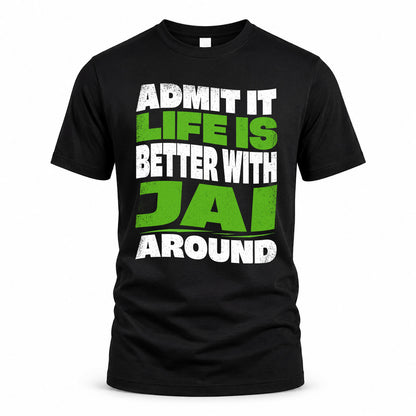 JAI KTT19-K098-189 – Personalized Funny Quote Apparel “Admit It, Life Is Better With NAME Around”