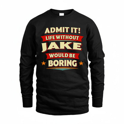 JAKE HH88-K2-106–Personalized Funny Quote Apparel “Life Without NAME Would Be Boring”