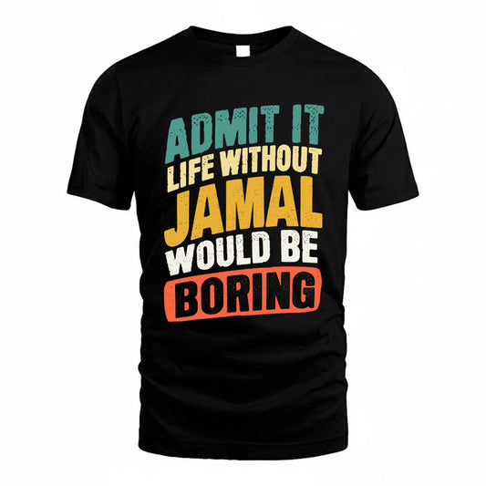 JAMAL TP88-K4-229–Personalized Funny Quote Apparel “Life Without NAME Would Be Boring”