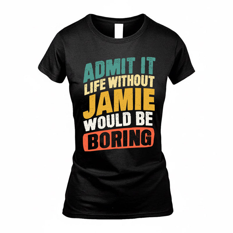 JAMIE TP88-K4-229–Personalized Funny Quote Apparel “Life Without NAME Would Be Boring”