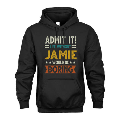 JAMIE HH88-K2–Personalized Funny Quote Apparel “Life Without NAME Would Be Boring”