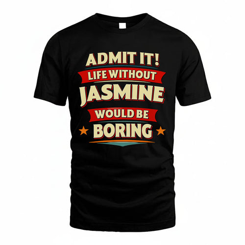 JASMINE HH88-K2-106–Personalized Funny Quote Apparel “Life Without NAME Would Be Boring”