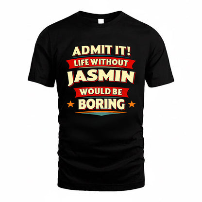 JASMIN HH88-K2-106–Personalized Funny Quote Apparel “Life Without NAME Would Be Boring”