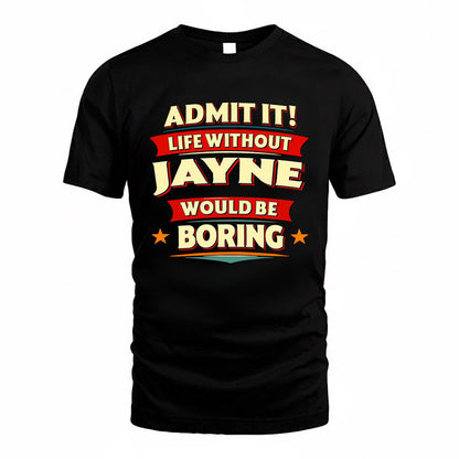 JAYNE HH88-K2-106–Personalized Funny Quote Apparel “Life Without NAME Would Be Boring”