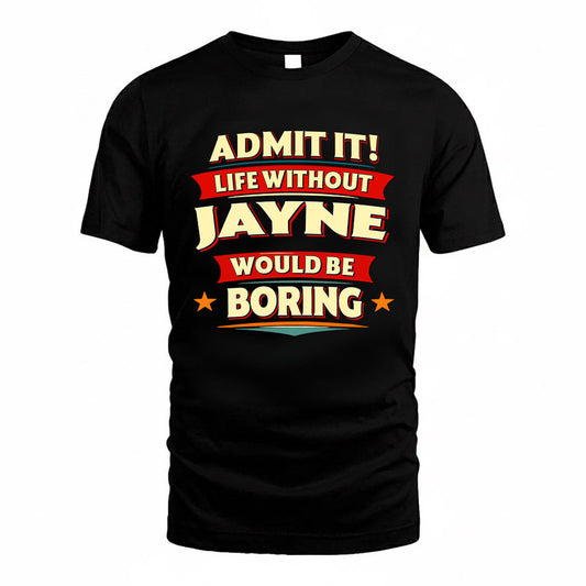JAYNE HH88-K2-106–Personalized Funny Quote Apparel “Life Without NAME Would Be Boring”