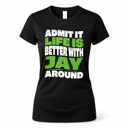 JAY KTT19-K098-189 – Personalized Funny Quote Apparel “Admit It, Life Is Better With NAME Around”