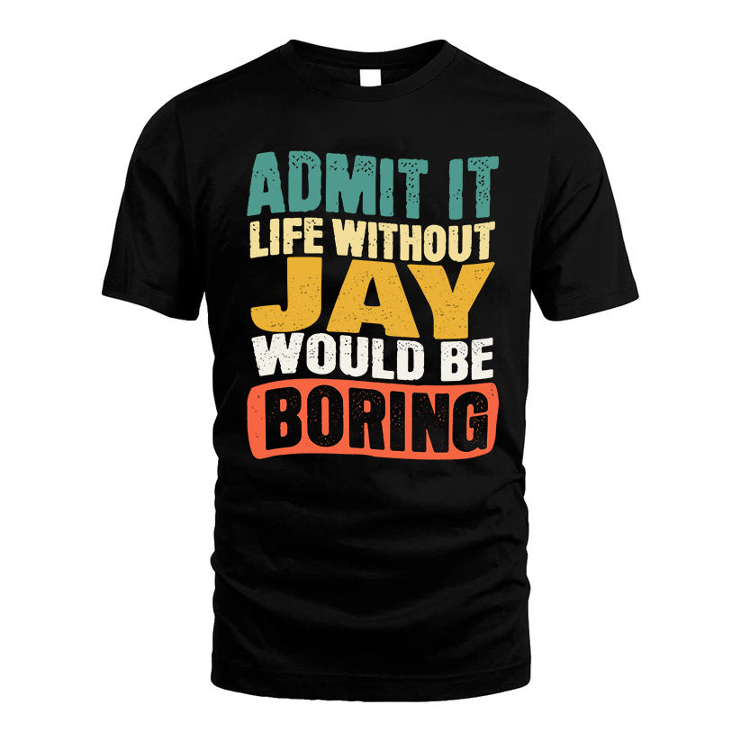 JAY KTT28-AMER50-111–Personalized Funny Quote Apparel “Life Without NAME Would Be Boring”
