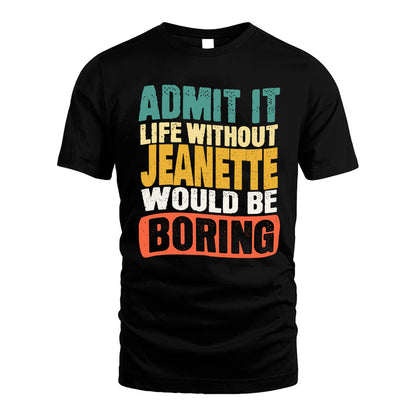 JEANETTE KTT28-AMER50-111–Personalized Funny Quote Apparel “Life Without NAME Would Be Boring”