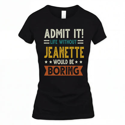 JEANETTE HH88-K2–Personalized Funny Quote Apparel “Life Without NAME Would Be Boring”