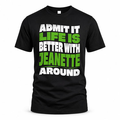 JEANETTE KTT19-K098-189 – Personalized Funny Quote Apparel “Admit It, Life Is Better With NAME Around”